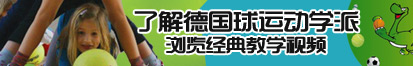 男人尻女人逼了解德国球运动学派，浏览经典教学视频。